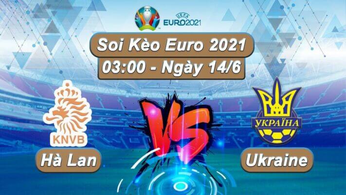 Soi kèo Hà Lan vs Ukraine WIN 80% ngày 15/06 tại Euro 2021
