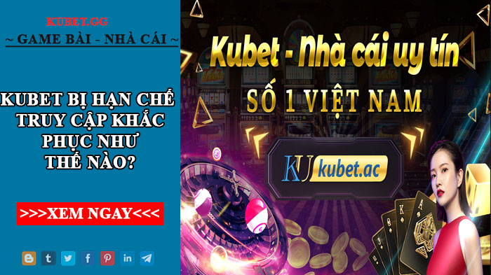 Kubet bị hạn chế truy cập khắc phục như thế nào?