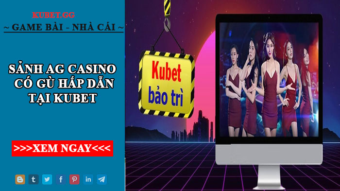 Sảnh AG casino - Sảnh AG casino có gì hấp dẫn tại kubet