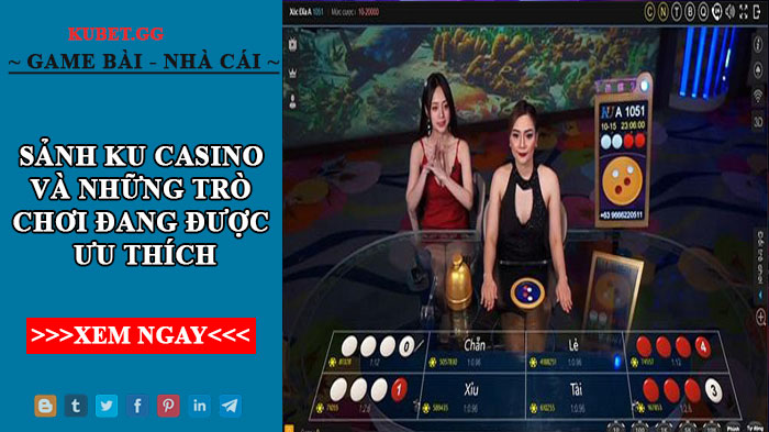 Sảnh Ku casino và những trò chơi đang được ưa thích nhất hiện nay