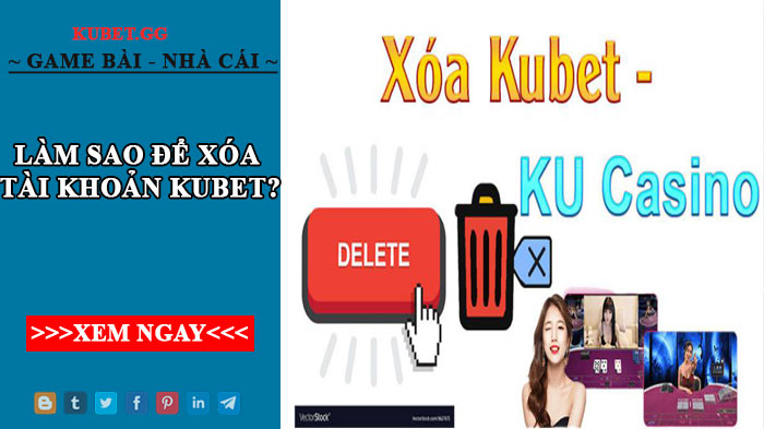 Xóa tài khoản Kubet - Cách xóa tài khoản Kubet nhanh chóng nhất