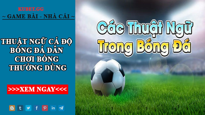 Thuật ngữ cá độ bóng đá dân chơi bóng thường dùng