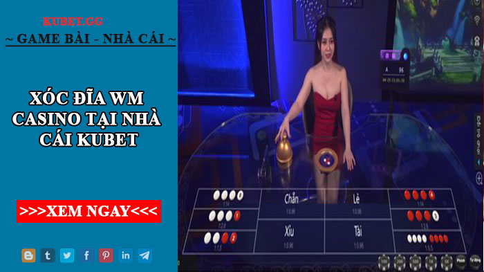 Hướng dẫn chơi xóc đĩa WM casino tại nhà cái kubet hiệu quả