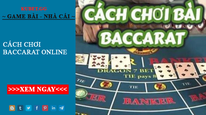 Chia sẻ cách chơi baccarat online luôn thắng từ cao thủ kubet