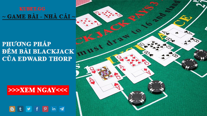 Phương pháp đếm bài Blackjack của Edward Thorp - Thuật đếm bài